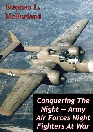 Conquering the Night — Army Air Forces Night Fighters at War [Illustrated Edition]